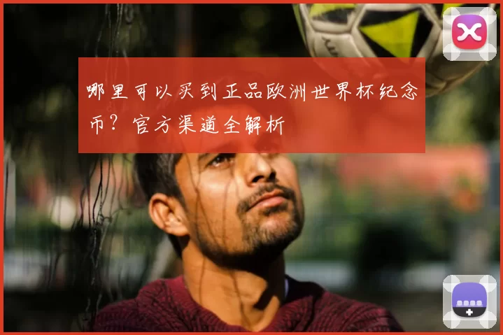 哪里可以买到正品欧洲世界杯纪念币？官方渠道全解析