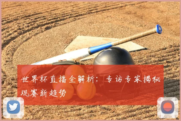 世界杯直播全解析:专访专家揭秘观赛新趋势