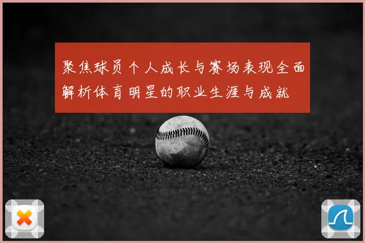 聚焦球员个人成长与赛场表现全面解析体育明星的职业生涯与成就