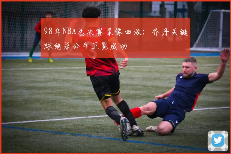 98年NBA总决赛录像回放:乔丹关键球绝杀公牛卫冕成功