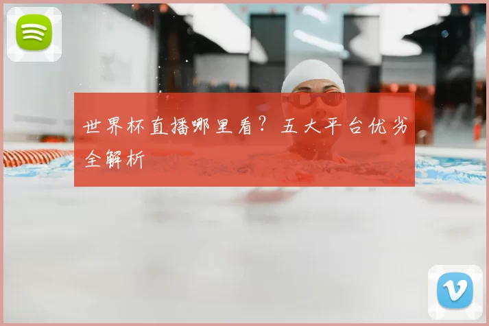 世界杯直播哪里看？五大平台优劣全解析