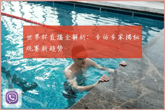 世界杯直播全解析：专访专家揭秘观赛新趋势
