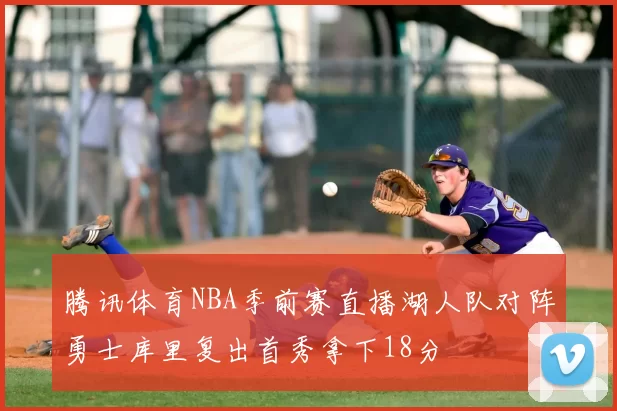 腾讯体育NBA季前赛直播湖人队对阵勇士库里复出首秀拿下18分