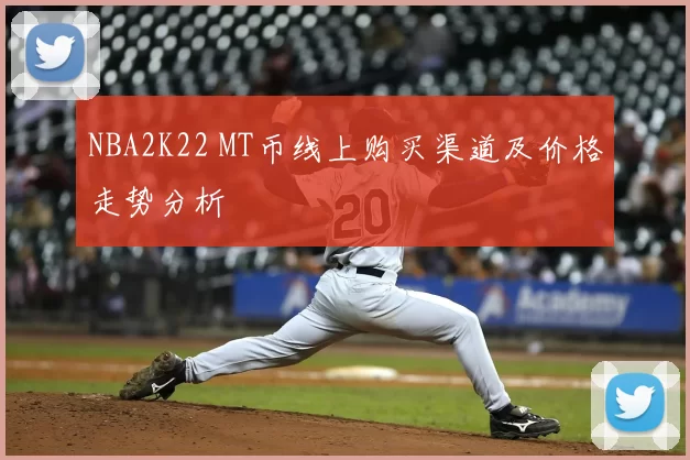 NBA2K22 MT币线上购买渠道及价格走势分析