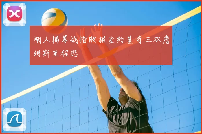 湖人揭幕战惜败掘金约基奇三双詹姆斯里程悲