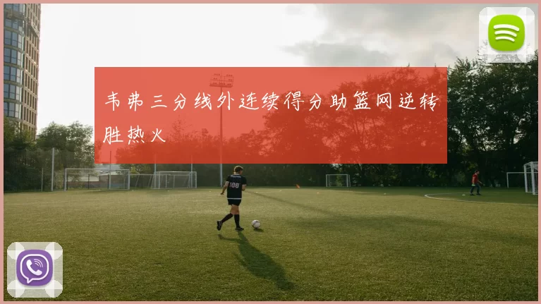 韦弗三分线外连续得分助篮网逆转胜热火