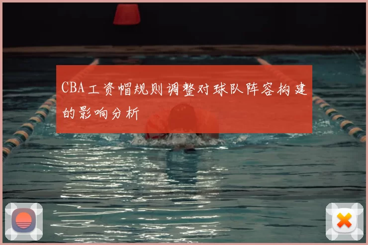 CBA工资帽规则调整对球队阵容构建的影响分析