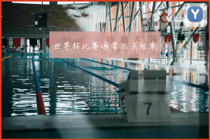世界杯比赛通常几点结束
