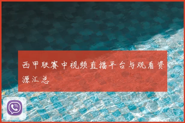 西甲联赛中视频直播平台与观看资源汇总