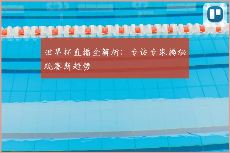 世界杯直播全解析：专访专家揭秘观赛新趋势