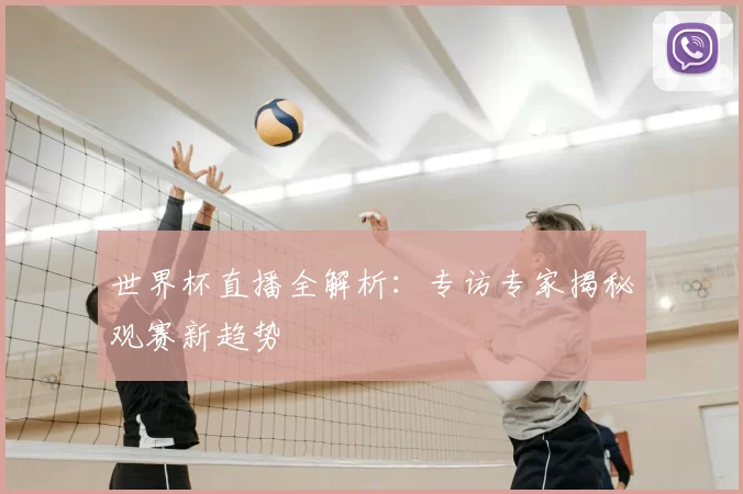 世界杯直播全解析：专访专家揭秘观赛新趋势