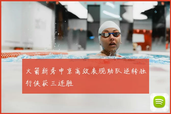 火箭新秀申京高效表现助队逆转独行侠获三连胜