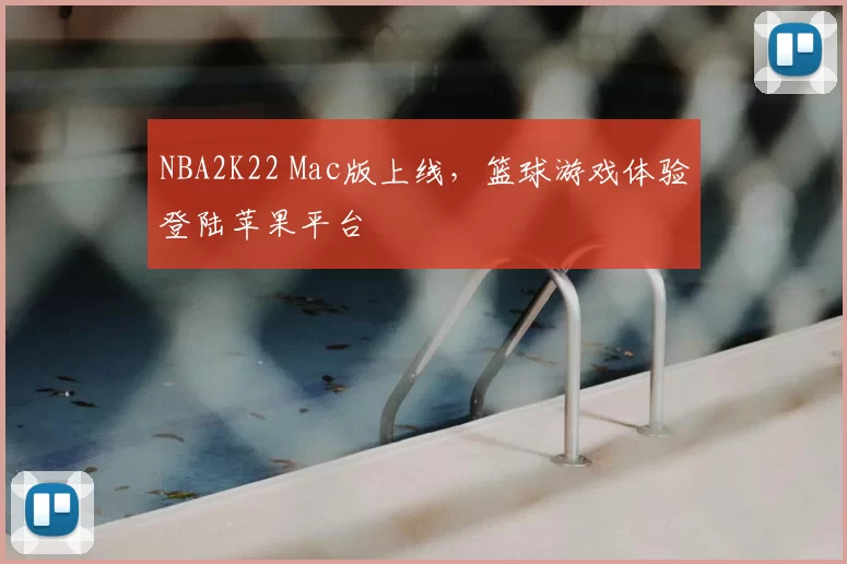 NBA2K22 Mac版上线，篮球游戏体验登陆苹果平台