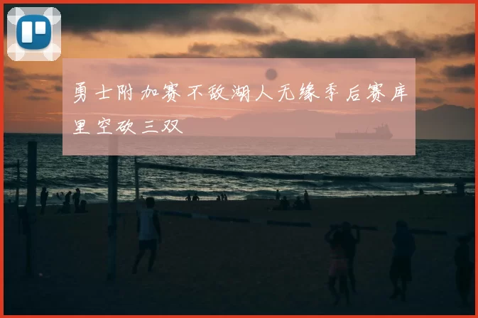 勇士附加赛不敌湖人无缘季后赛库里空砍三双