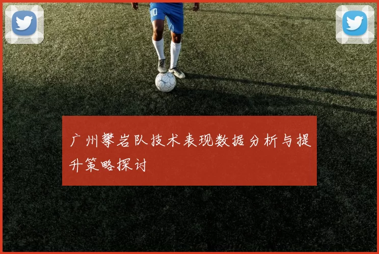 广州攀岩队技术表现数据分析与提升策略探讨