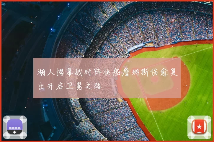 湖人揭幕战对阵快船詹姆斯伤愈复出开启卫冕之路