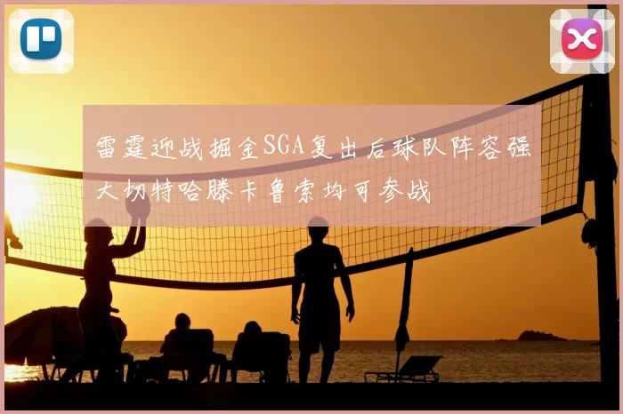 雷霆迎战掘金SGA复出后球队阵容强大切特哈滕卡鲁索均可参战