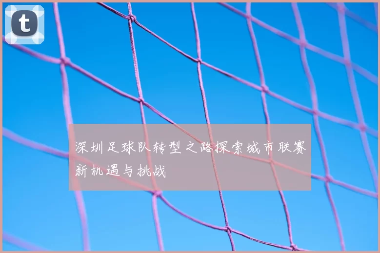 深圳足球队转型之路探索城市联赛新机遇与挑战